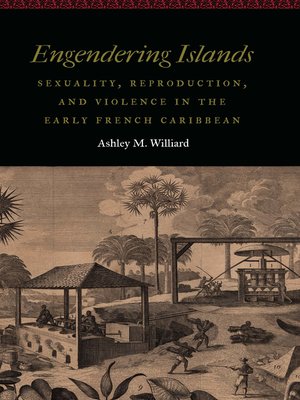 cover image of Engendering Islands: Sexuality, Reproduction, and Violence in the Early French Caribbean